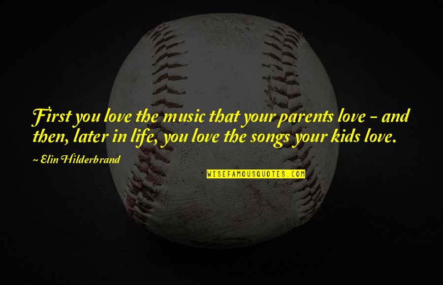 Elin Quotes By Elin Hilderbrand: First you love the music that your parents
