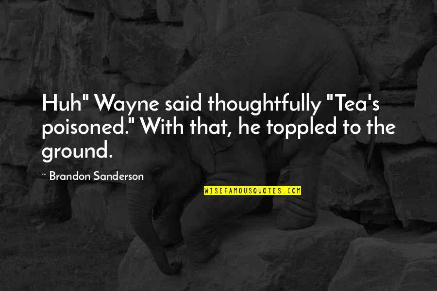Elinde Kagit Quotes By Brandon Sanderson: Huh" Wayne said thoughtfully "Tea's poisoned." With that,