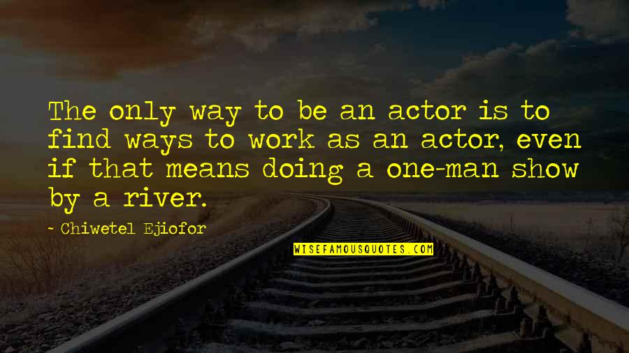Elinde Telefon Quotes By Chiwetel Ejiofor: The only way to be an actor is Elinde Telefon Quotes By Chiwetel Ejiofor: The only way to be an actor is
