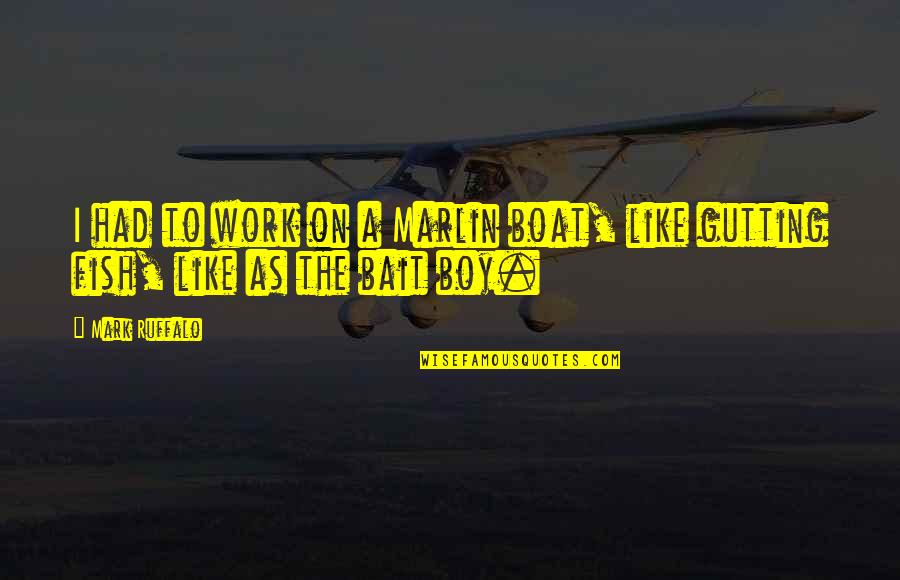 Elinden Quotes By Mark Ruffalo: I had to work on a Marlin boat,