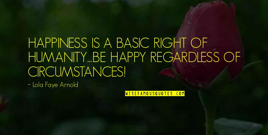 Eling Quotes By Lola Faye Arnold: HAPPINESS IS A BASIC RIGHT OF HUMANITY...BE HAPPY