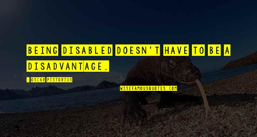 Eling Quotes By Oscar Pistorius: Being disabled doesn't have to be a disadvantage. Eling Quotes By Oscar Pistorius: Being disabled doesn't have to be a disadvantage.