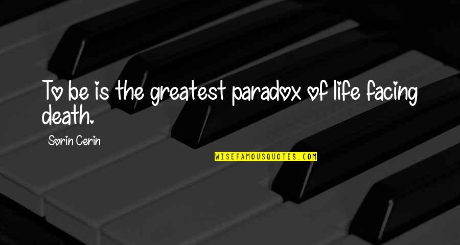 Eling Quotes By Sorin Cerin: To be is the greatest paradox of life Eling Quotes By Sorin Cerin: To be is the greatest paradox of life