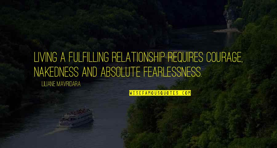 Elinor Dashwood Character Quotes By Liliane Mavridara: Living a fulfilling relationship requires courage, nakedness and Elinor Dashwood Character Quotes By Liliane Mavridara: Living a fulfilling relationship requires courage, nakedness and