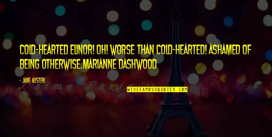 Elinor Dashwood Quotes By Jane Austen: Cold-hearted Elinor! Oh! Worse than cold-hearted! Ashamed of