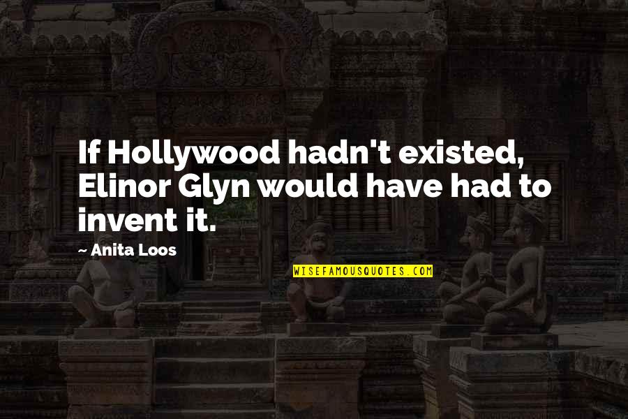 Elinor Quotes By Anita Loos: If Hollywood hadn't existed, Elinor Glyn would have