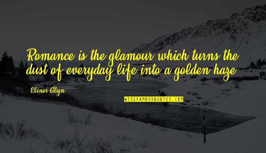 Elinor Quotes By Elinor Glyn: Romance is the glamour which turns the dust