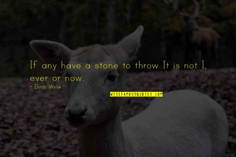 Elinor Quotes By Elinor Wylie: If any have a stone to throw It
