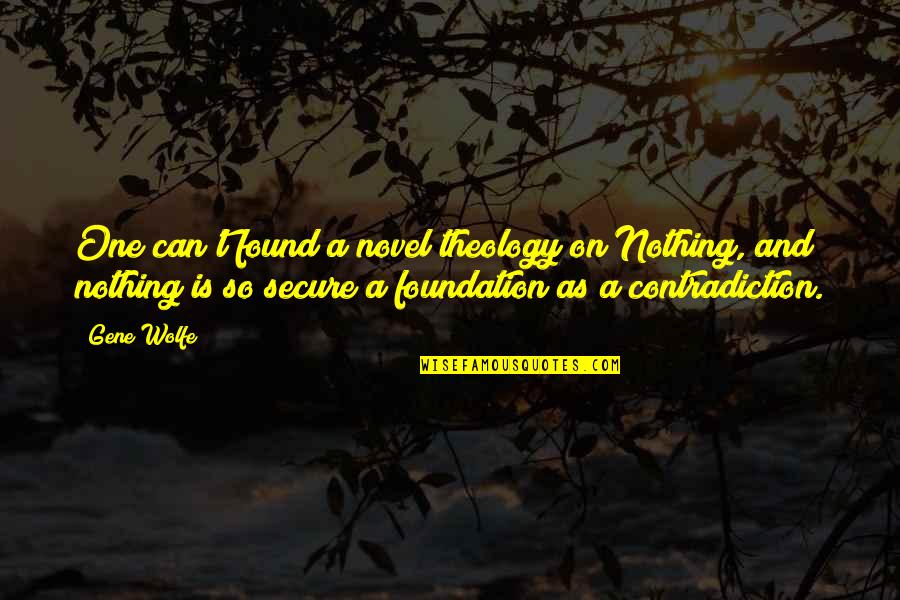 Elinore Wizards Quotes By Gene Wolfe: One can't found a novel theology on Nothing, Elinore Wizards Quotes By Gene Wolfe: One can't found a novel theology on Nothing,