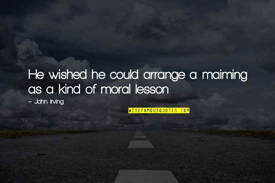 Elinsa Quotes By John Irving: He wished he could arrange a maiming as