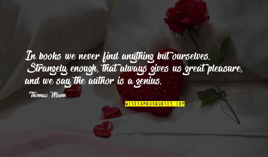 Elinsa Quotes By Thomas Mann: In books we never find anything but ourselves. Elinsa Quotes By Thomas Mann: In books we never find anything but ourselves.