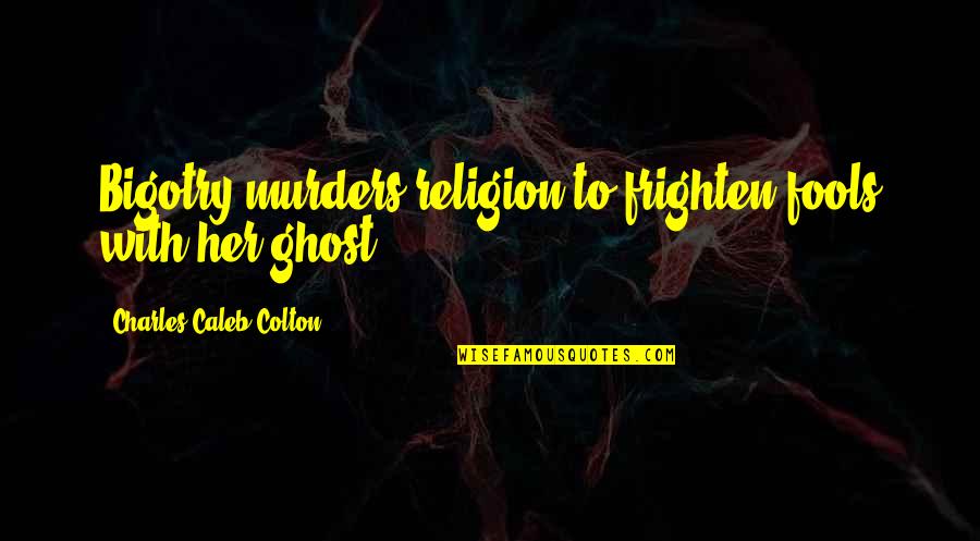 Elinsen Quotes By Charles Caleb Colton: Bigotry murders religion to frighten fools with her
