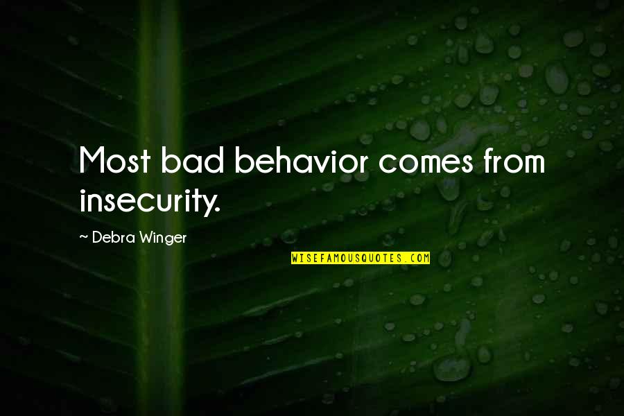 Elinsen Quotes By Debra Winger: Most bad behavior comes from insecurity.