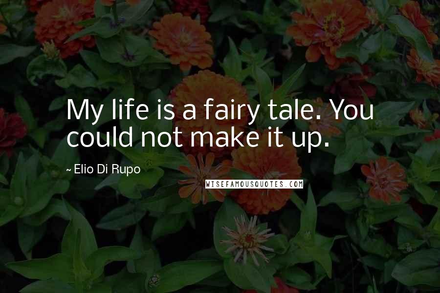 Elio Di Rupo quotes: My life is a fairy tale. You could not make it up.