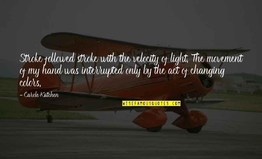Elio Fiorucci Quotes By Carole Katchen: Stroke followed stroke with the velocity of light.
