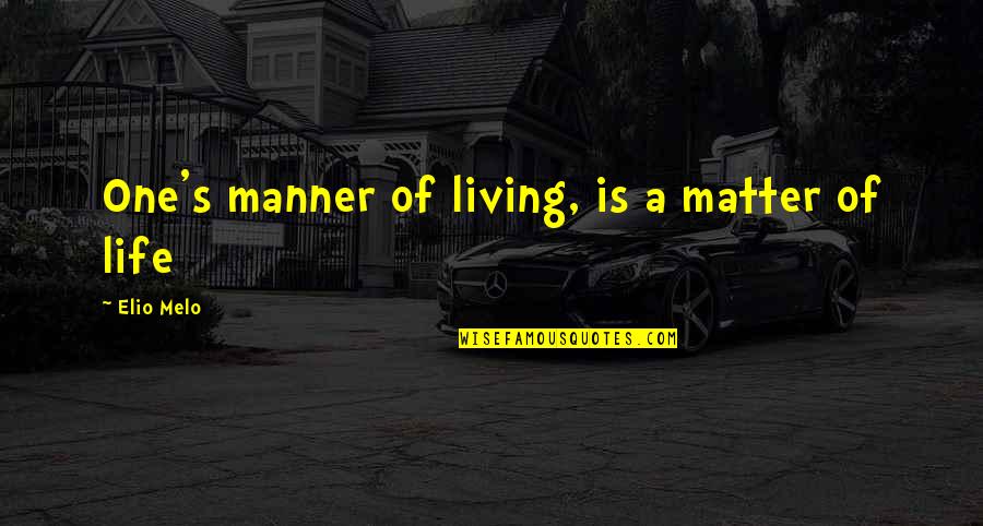 Elio Quotes By Elio Melo: One's manner of living, is a matter of