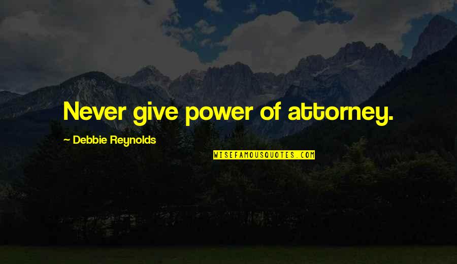 Eliodoro Camacho Quotes By Debbie Reynolds: Never give power of attorney. Eliodoro Camacho Quotes By Debbie Reynolds: Never give power of attorney.