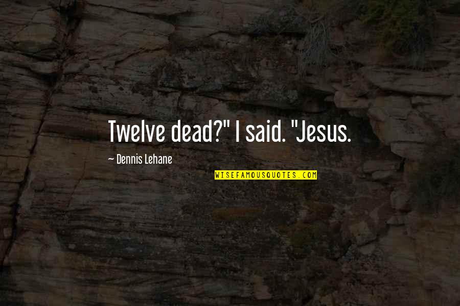 Elion Quotes By Dennis Lehane: Twelve dead?" I said. "Jesus.