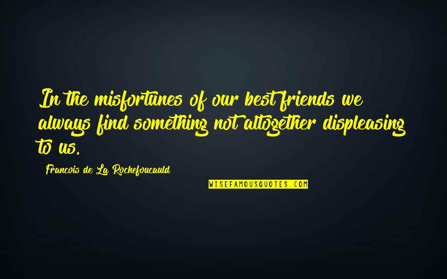 Elion Quotes By Francois De La Rochefoucauld: In the misfortunes of our best friends we