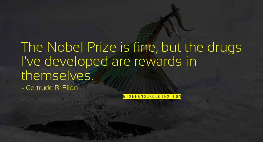 Elion Quotes By Gertrude B. Elion: The Nobel Prize is fine, but the drugs