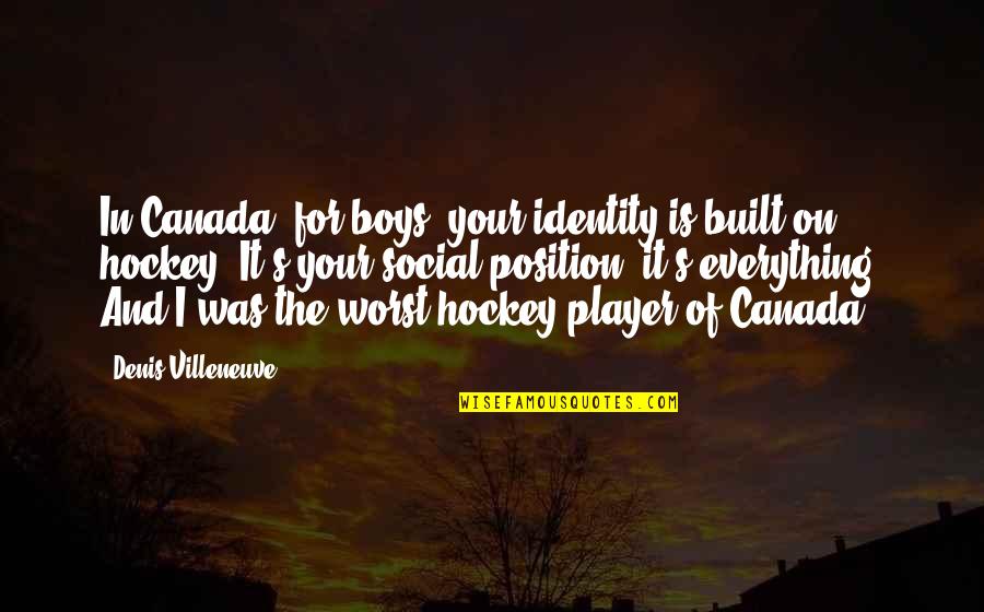 Eliopoulos Eliopoulos Quotes By Denis Villeneuve: In Canada, for boys, your identity is built Eliopoulos Eliopoulos Quotes By Denis Villeneuve: In Canada, for boys, your identity is built