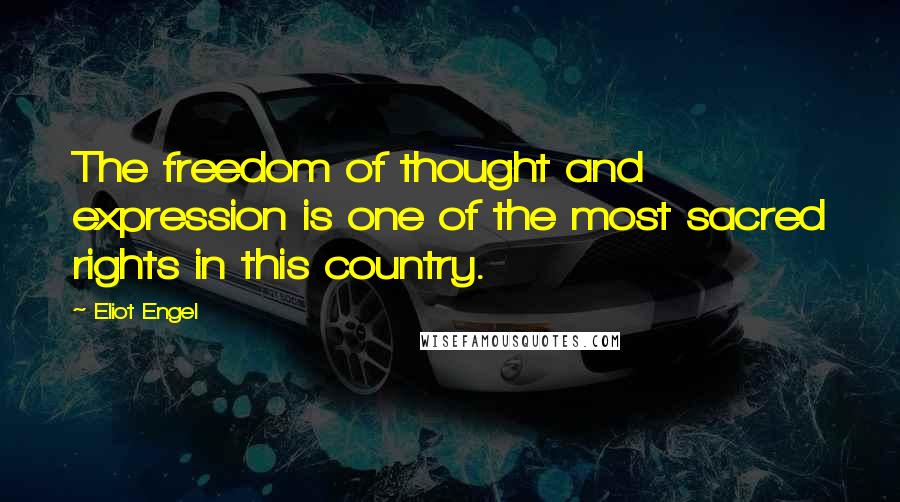 Eliot Engel quotes: The freedom of thought and expression is one of the most sacred rights in this country.