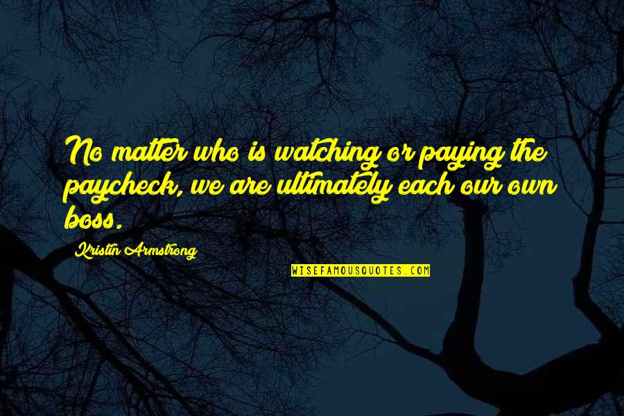 Eliot Ness Quotes By Kristin Armstrong: No matter who is watching or paying the