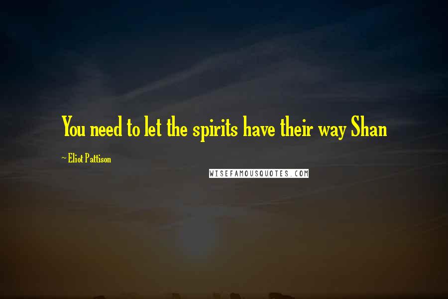 Eliot Pattison quotes: You need to let the spirits have their way Shan