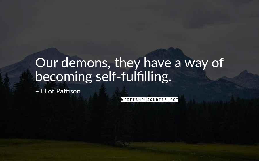 Eliot Pattison quotes: Our demons, they have a way of becoming self-fulfilling.