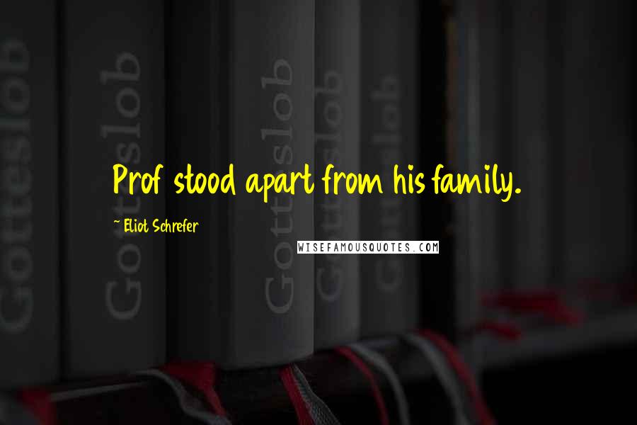 Eliot Schrefer quotes: Prof stood apart from his family.