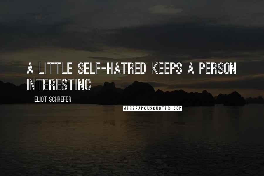 Eliot Schrefer quotes: A little self-hatred keeps a person interesting