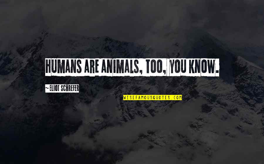 Eliot Schrefer Quotes By Eliot Schrefer: Humans are animals, too, you know.