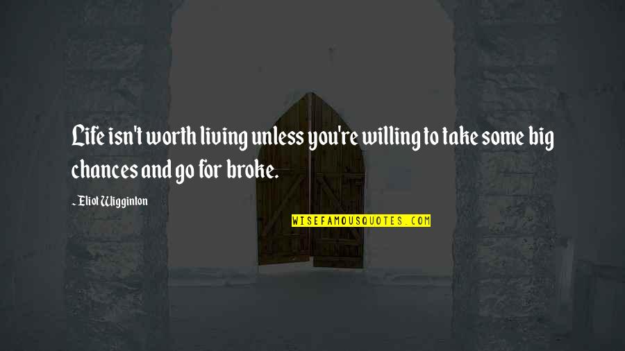 Eliot Wigginton Quotes By Eliot Wigginton: Life isn't worth living unless you're willing to
