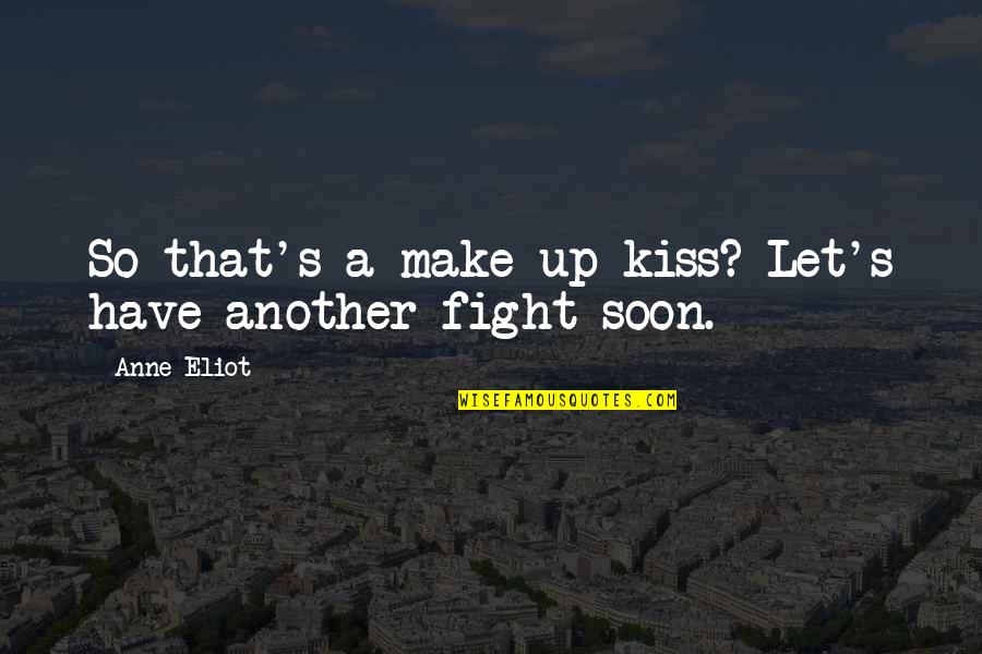 Eliot's Quotes By Anne Eliot: So that's a make-up kiss? Let's have another