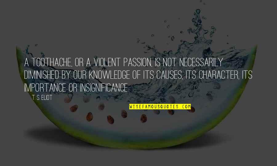 Eliot's Quotes By T. S. Eliot: A toothache, or a violent passion, is not Eliot's Quotes By T. S. Eliot: A toothache, or a violent passion, is not
