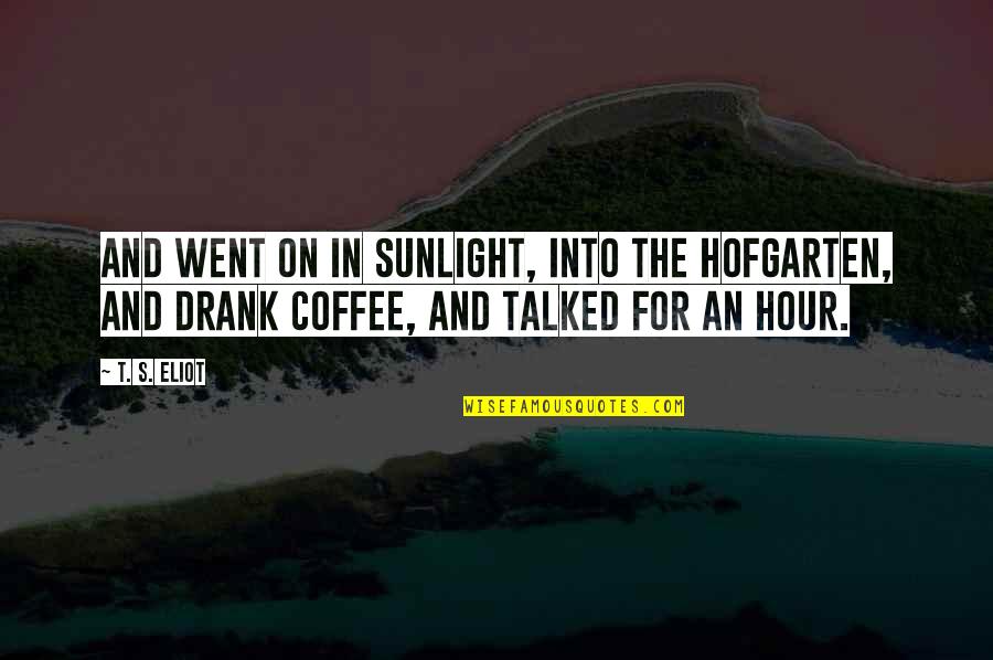 Eliot's Quotes By T. S. Eliot: And went on in sunlight, into the Hofgarten, Eliot's Quotes By T. S. Eliot: And went on in sunlight, into the Hofgarten,