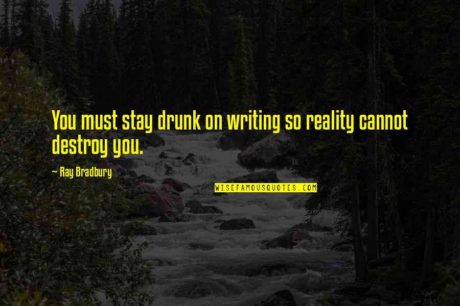 Eliott Quotes By Ray Bradbury: You must stay drunk on writing so reality