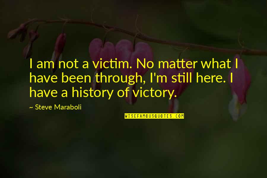 Eliott Quotes By Steve Maraboli: I am not a victim. No matter what
