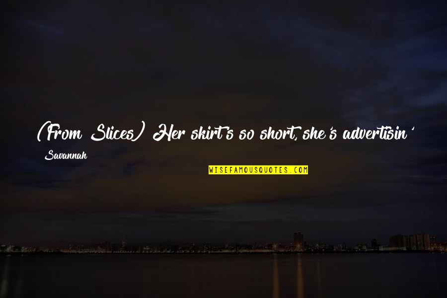 Eliott Williams Quotes By Savannah: (From Slices) Her skirt's so short, she's advertisin' Eliott Williams Quotes By Savannah: (From Slices) Her skirt's so short, she's advertisin'