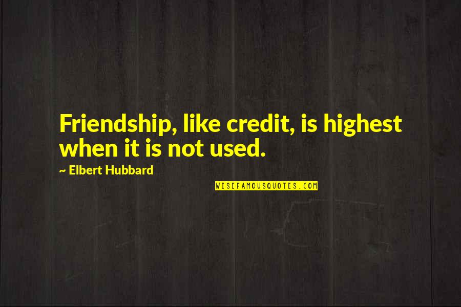 Elipsa Literatura Quotes By Elbert Hubbard: Friendship, like credit, is highest when it is