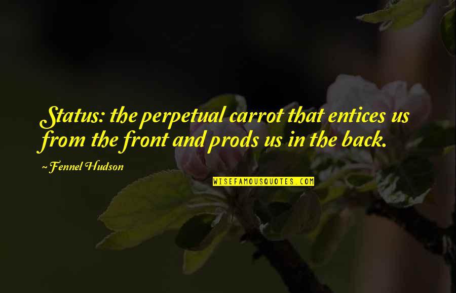 Eliquis Dosage Quotes By Fennel Hudson: Status: the perpetual carrot that entices us from Eliquis Dosage Quotes By Fennel Hudson: Status: the perpetual carrot that entices us from