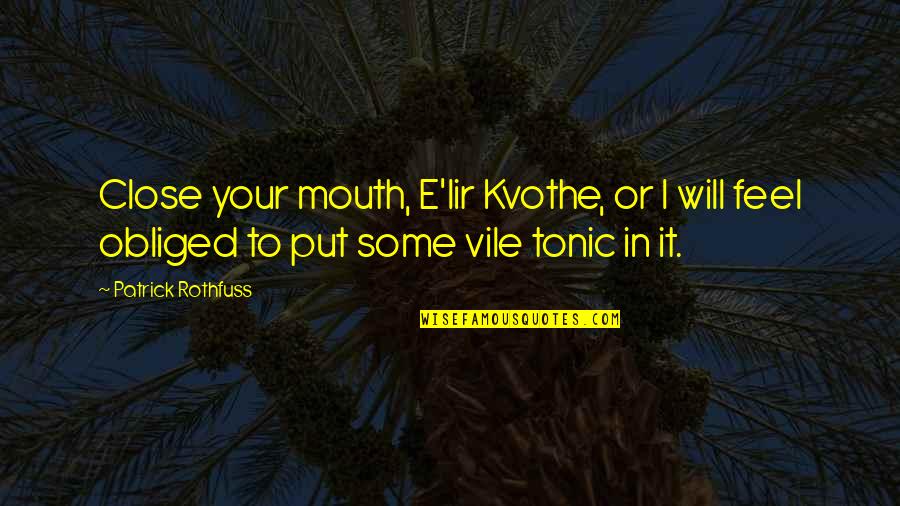 E'lir Quotes By Patrick Rothfuss: Close your mouth, E'lir Kvothe, or I will