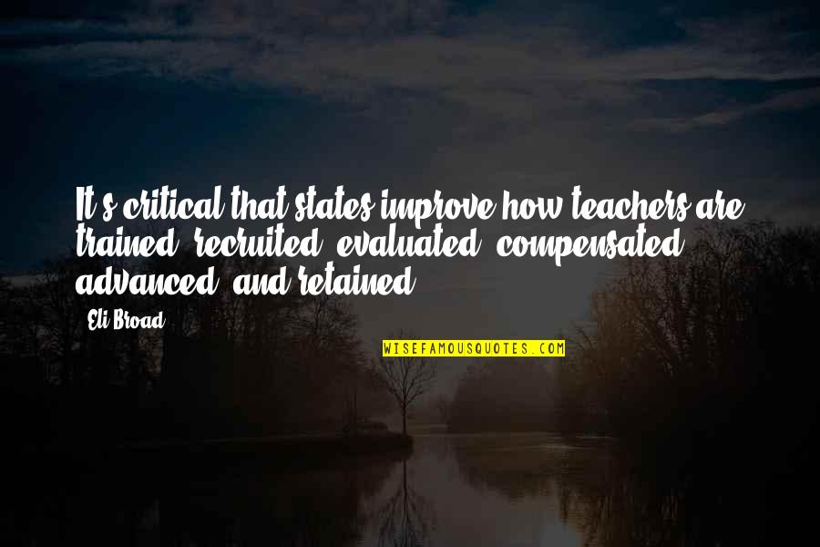 Eli's Quotes By Eli Broad: It's critical that states improve how teachers are