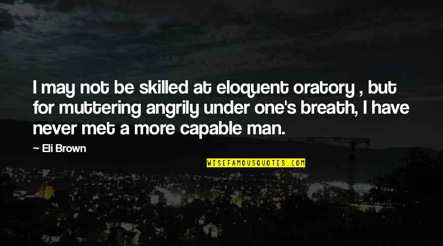 Eli's Quotes By Eli Brown: I may not be skilled at eloquent oratory Eli's Quotes By Eli Brown: I may not be skilled at eloquent oratory
