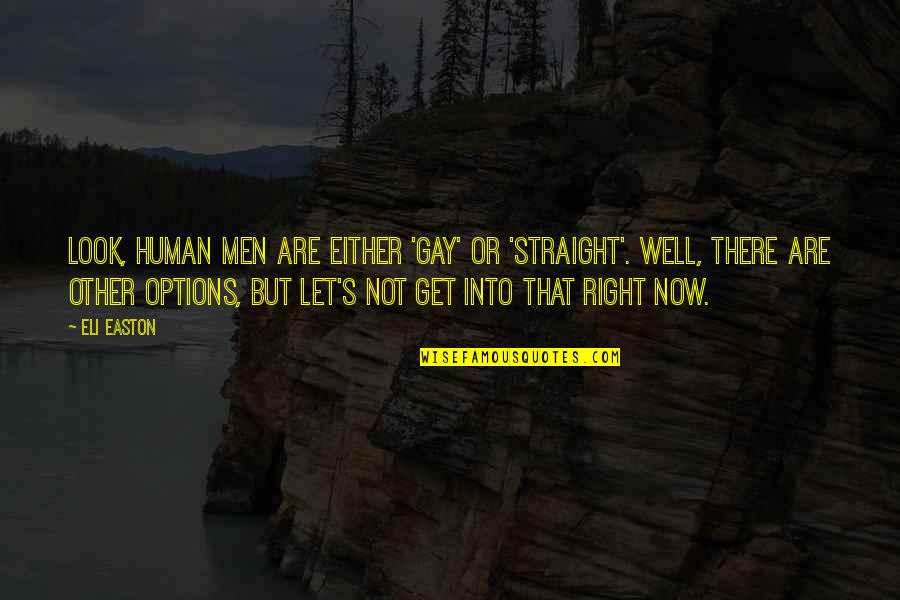 Eli's Quotes By Eli Easton: Look, human men are either 'gay' or 'straight'. Eli's Quotes By Eli Easton: Look, human men are either 'gay' or 'straight'.