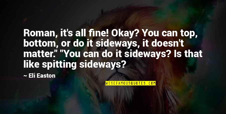 Eli's Quotes By Eli Easton: Roman, it's all fine! Okay? You can top,