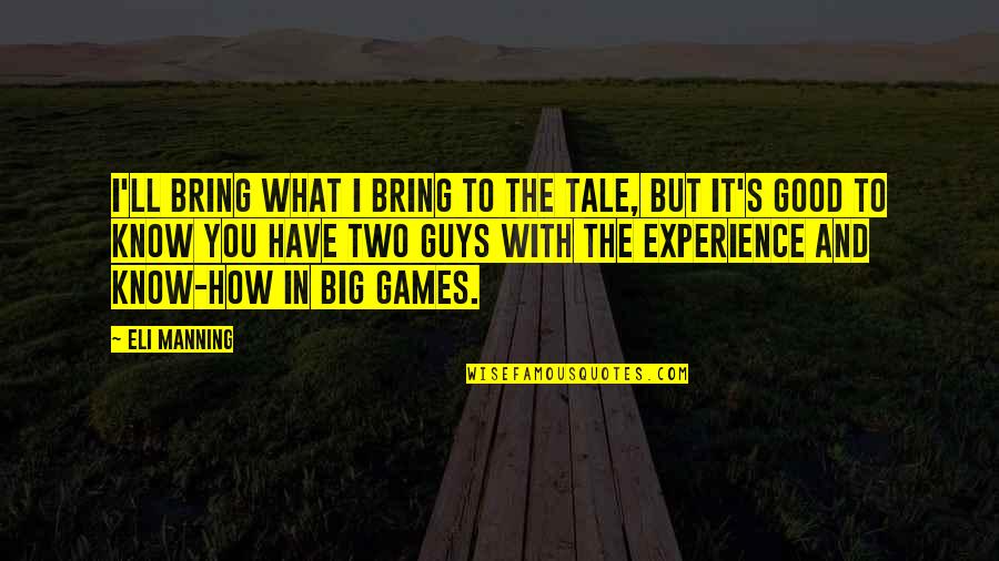 Eli's Quotes By Eli Manning: I'll bring what I bring to the tale, Eli's Quotes By Eli Manning: I'll bring what I bring to the tale,