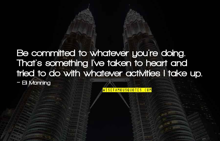 Eli's Quotes By Eli Manning: Be committed to whatever you're doing. That's something Eli's Quotes By Eli Manning: Be committed to whatever you're doing. That's something