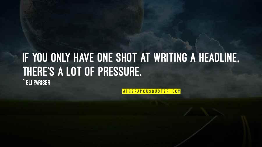 Eli's Quotes By Eli Pariser: If you only have one shot at writing