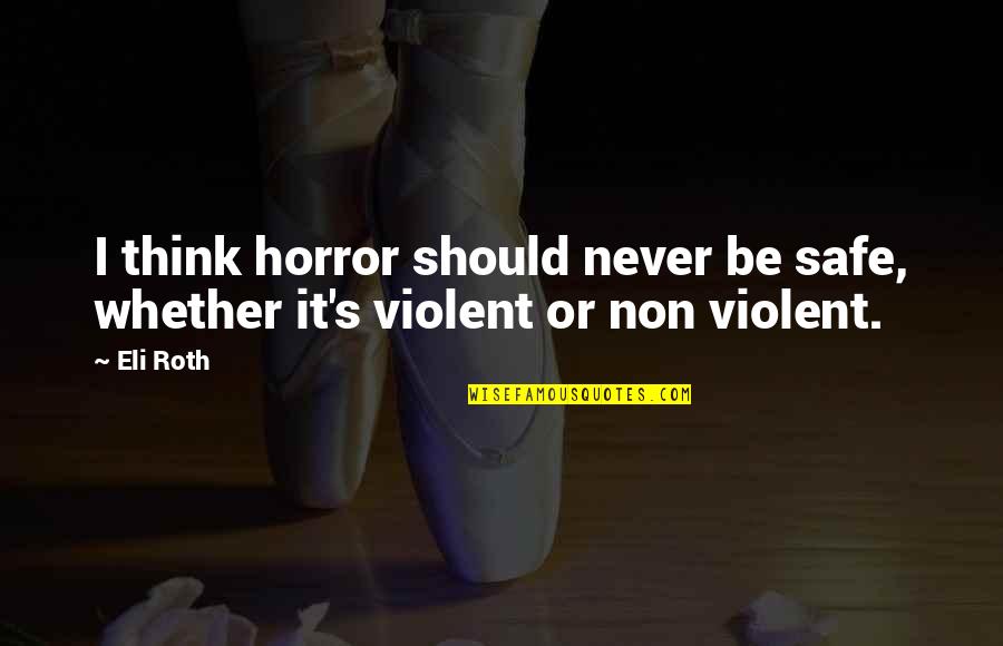 Eli's Quotes By Eli Roth: I think horror should never be safe, whether